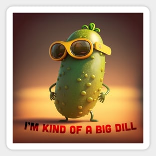 I'm kind of a big dill Magnet